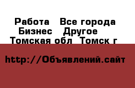 Работа - Все города Бизнес » Другое   . Томская обл.,Томск г.